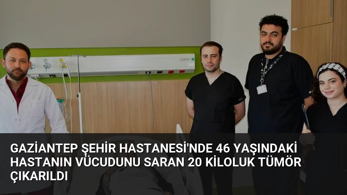 Gaziantep Şehir Hastanesi’nde 46 Yaşındaki Hastanın Vücudunu Saran 20 Kiloluk Tümör Çıkarıldı