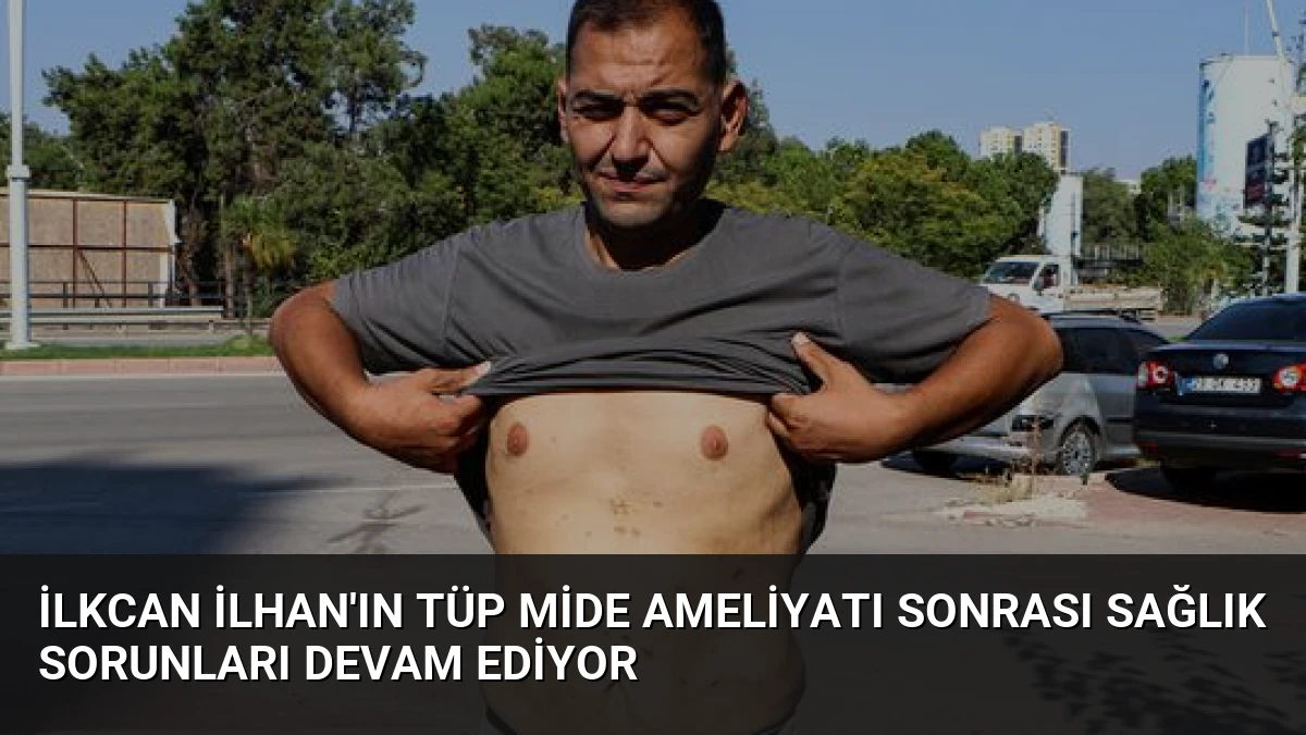 İlkcan İlhan’ın Tüp Mide Ameliyatı Sonrası Sağlık Sorunları Devam Ediyor