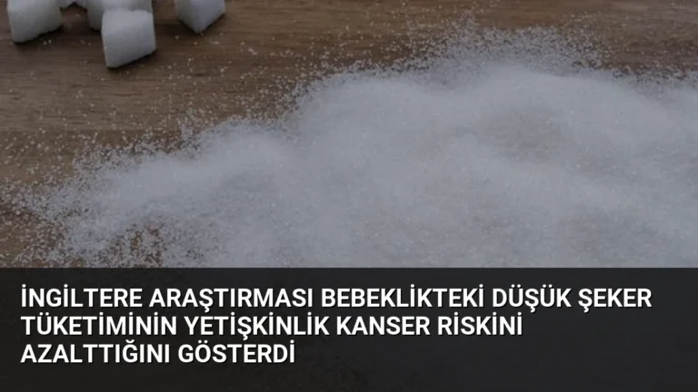 İngiltere Araştırması Bebeklikteki Düşük Şeker Tüketiminin Yetişkinlik Kanser Riskini Azalttığını Gösterdi