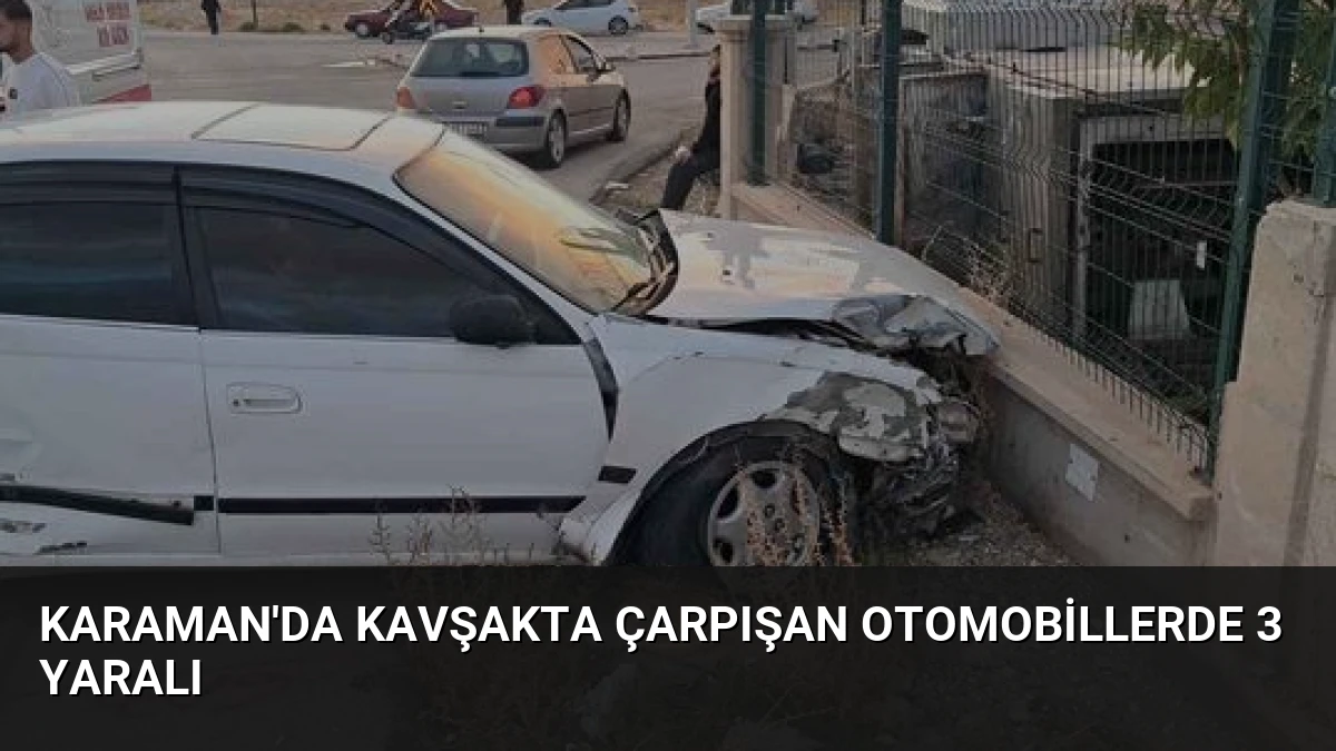 Karaman’da Kavşakta Çarpışan Otomobillerde 3 Yaralı