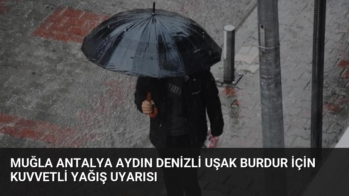 Muğla Antalya Aydın Denizli Uşak Burdur İçin Kuvvetli Yağış Uyarısı