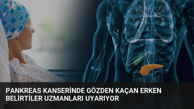 Pankreas Kanserinde Gözden Kaçan Erken Belirtiler Uzmanları Uyarıyor