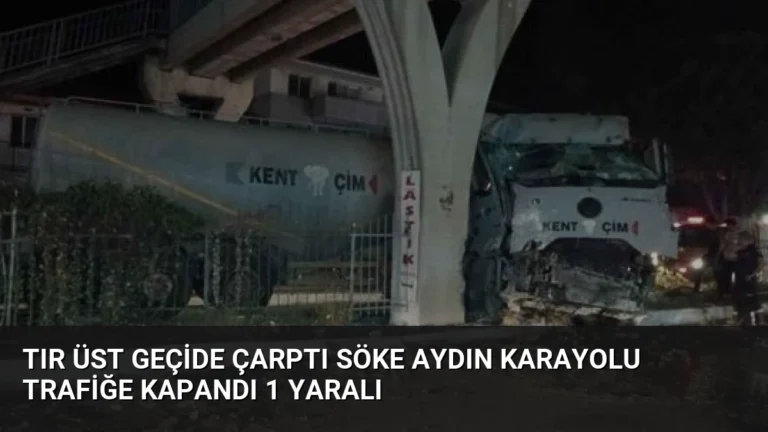 Tır Üst Geçide Çarptı Söke Aydın Karayolu Trafiğe Kapandı 1 Yaralı
