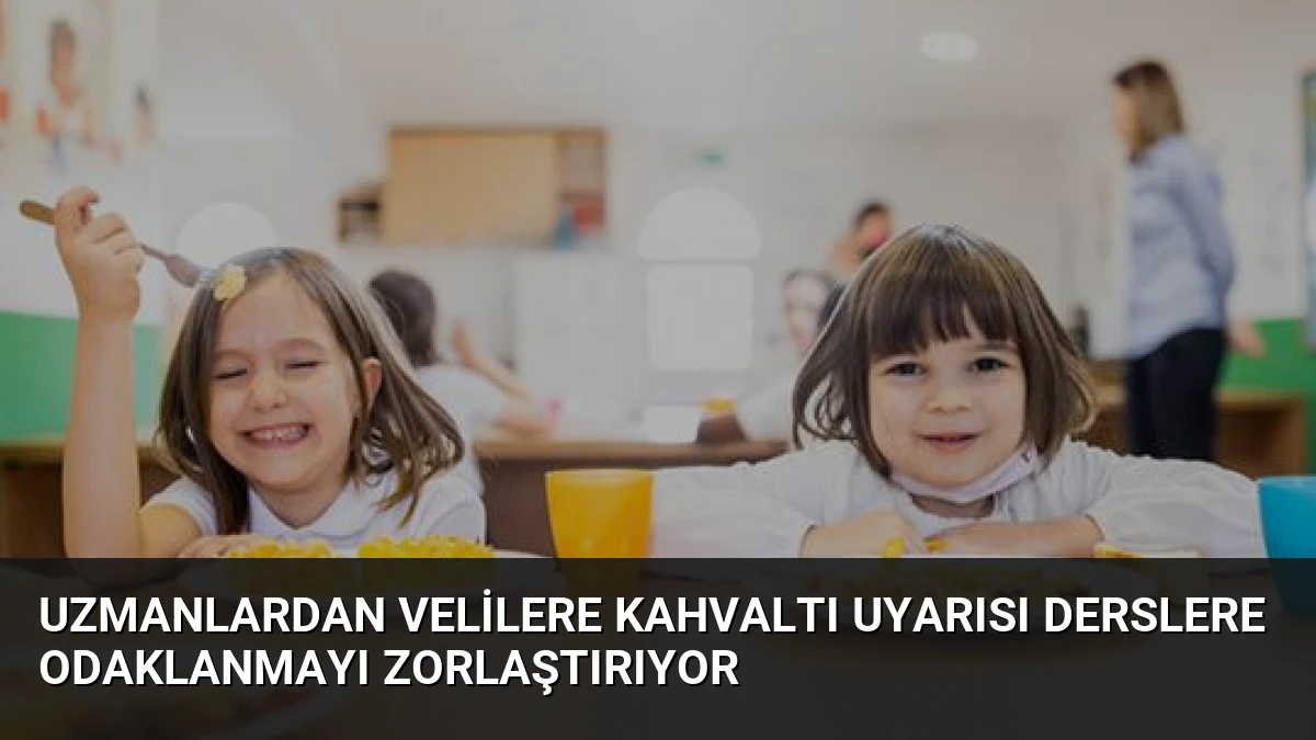 Uzmanlardan Velilere Kahvaltı Uyarısı Derslere Odaklanmayı Zorlaştırıyor