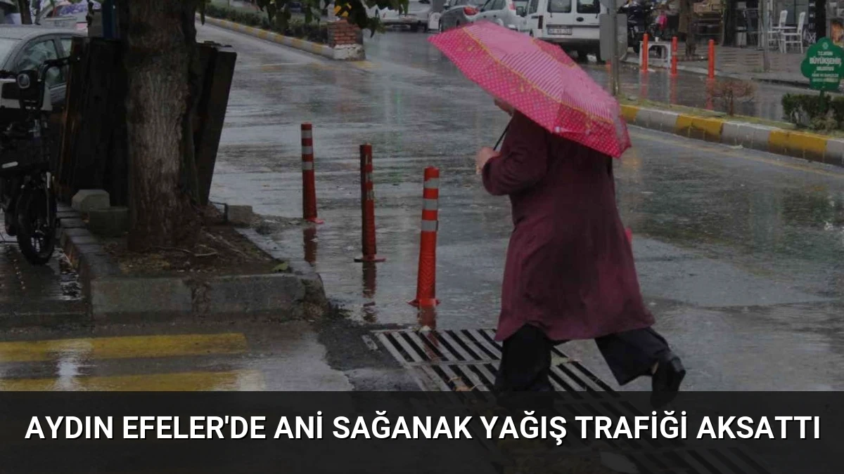 Aydın Efeler’de Ani Sağanak Yağış Trafiği Aksattı