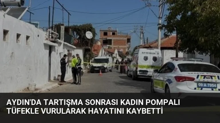 Aydın’da Tartışma Sonrası Kadın Pompalı Tüfekle Vurularak Hayatını Kaybetti
