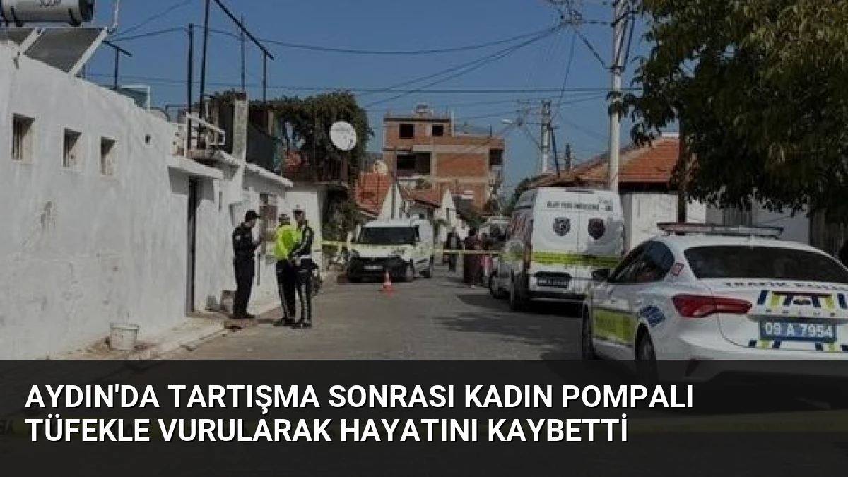 Aydın’da Tartışma Sonrası Kadın Pompalı Tüfekle Vurularak Hayatını Kaybetti