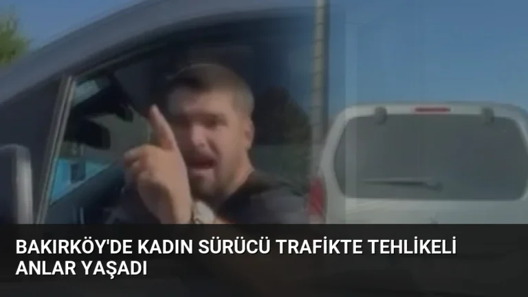 Bakırköy’de Kadın Sürücü Trafikte Tehlikeli Anlar Yaşadı