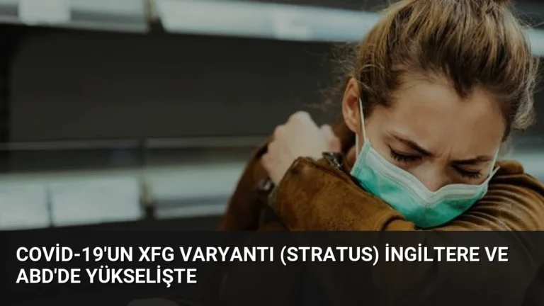Covid-19’un XFG Varyantı (Stratus) İngiltere ve ABD’de Yükselişte