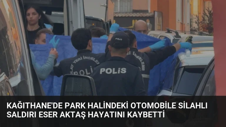 Kağıthane’de Park Halindeki Otomobile Silahlı Saldırı Eser Aktaş Hayatını Kaybetti