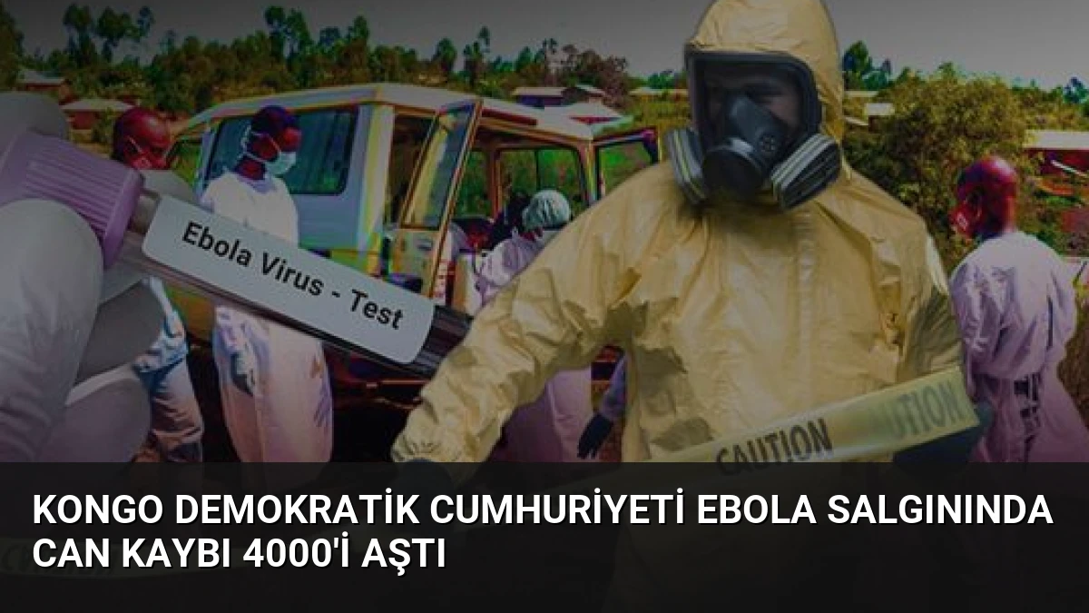 Kongo Demokratik Cumhuriyeti Ebola Salgınında Can Kaybı 4000’i Aştı