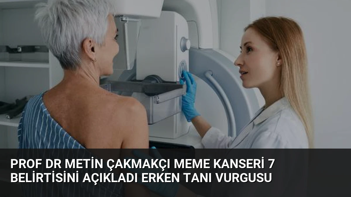 Prof Dr Metin Çakmakçı Meme Kanseri 7 Belirtisini Açıkladı Erken Tanı Vurgusu
