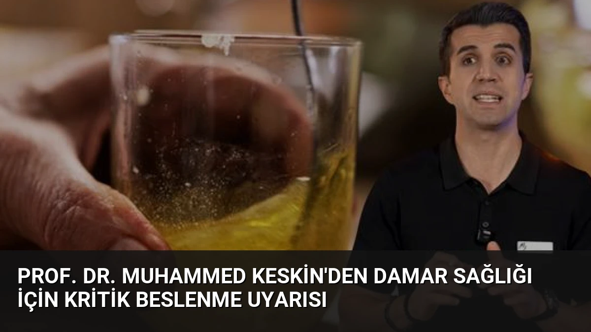 Prof. Dr. Muhammed Keskin’den Damar Sağlığı İçin Kritik Beslenme Uyarısı