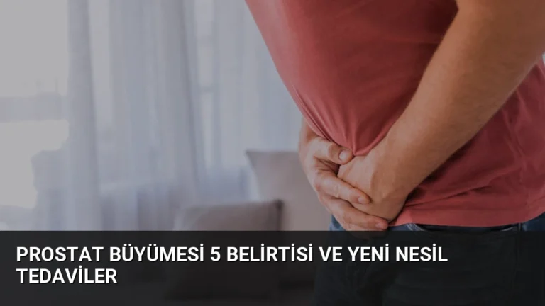 Prostat Büyümesi 5 Belirtisi ve Yeni Nesil Tedaviler