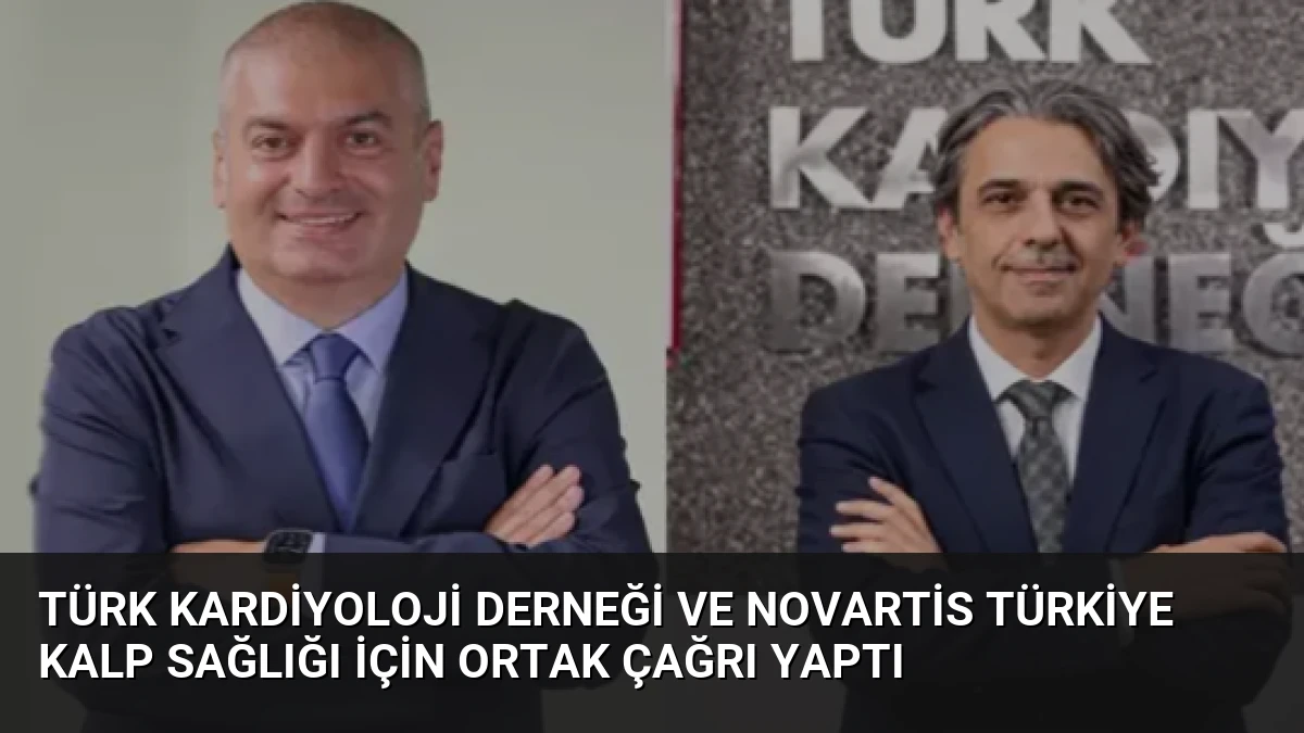 Türk Kardiyoloji Derneği ve Novartis Türkiye Kalp Sağlığı İçin Ortak Çağrı Yaptı